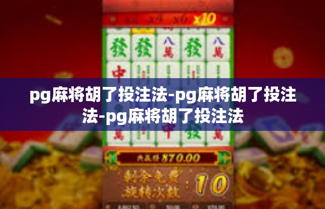 pg麻将胡了投注法-pg麻将胡了投注法-pg麻将胡了投注法