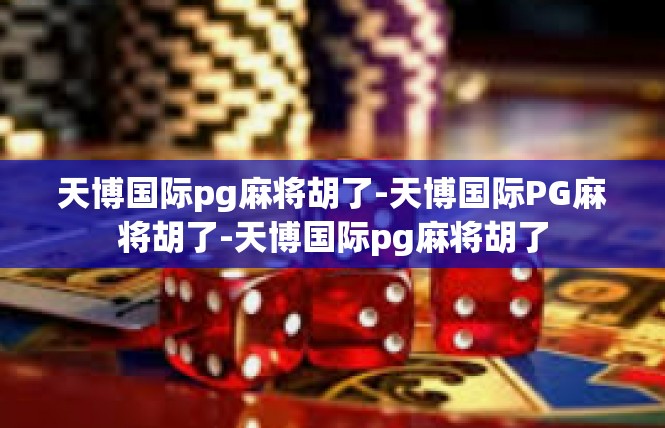 天博国际pg麻将胡了-天博国际PG麻将胡了-天博国际pg麻将胡了
