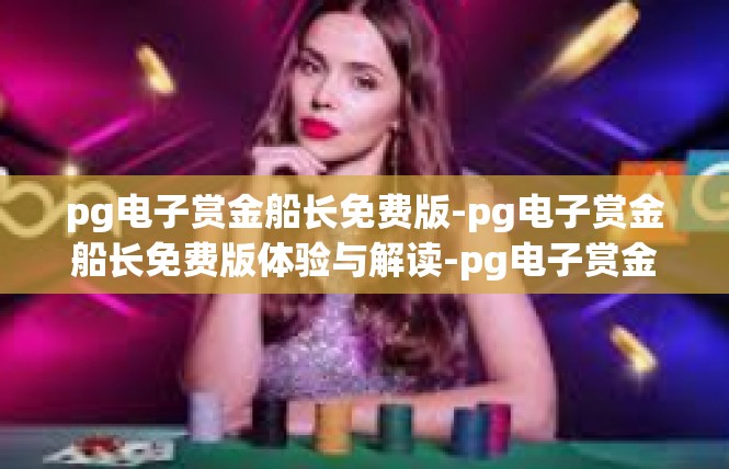 pg电子赏金船长免费版-pg电子赏金船长免费版体验与解读-pg电子赏金船长免费版