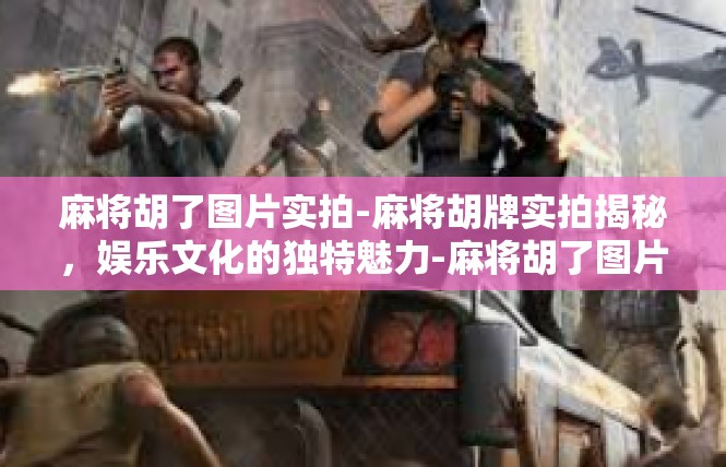 麻将胡了图片实拍-麻将胡牌实拍揭秘，娱乐文化的独特魅力-麻将胡了图片实拍