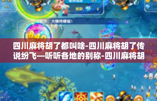 四川麻将胡了都叫啥-四川麻将胡了传说纷飞—听听各地的别称-四川麻将胡了都叫啥