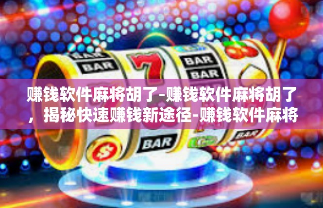 赚钱软件麻将胡了-赚钱软件麻将胡了，揭秘快速赚钱新途径-赚钱软件麻将胡了