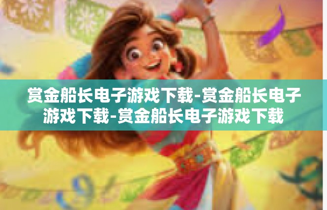赏金船长电子游戏下载-赏金船长电子游戏下载-赏金船长电子游戏下载