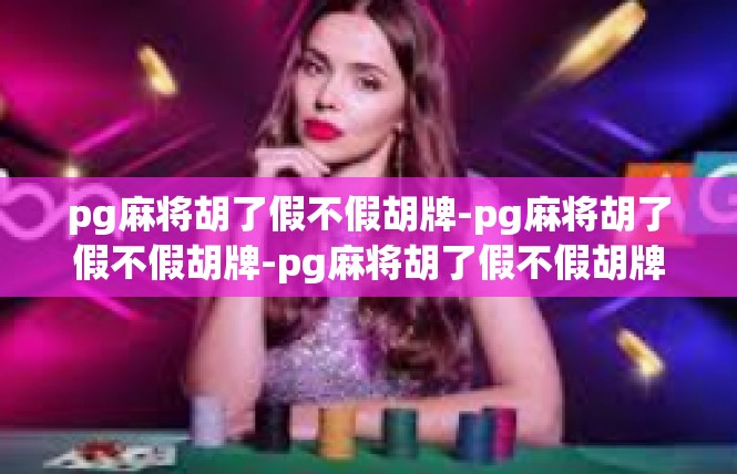 pg麻将胡了假不假胡牌-pg麻将胡了假不假胡牌-pg麻将胡了假不假胡牌