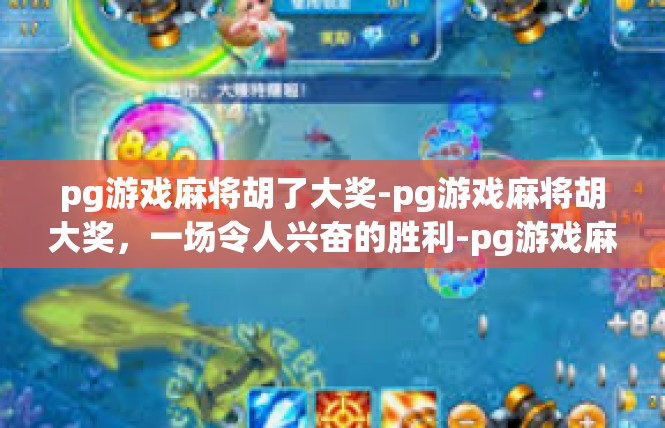 pg游戏麻将胡了大奖-pg游戏麻将胡大奖，一场令人兴奋的胜利-pg游戏麻将胡了大奖