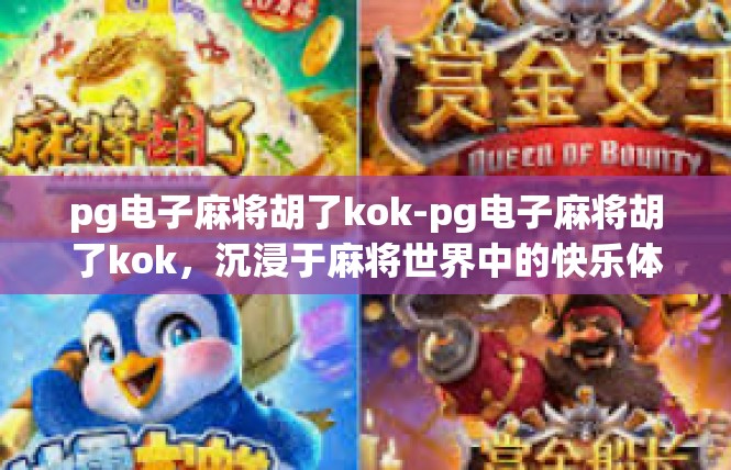 pg电子麻将胡了kok-pg电子麻将胡了kok，沉浸于麻将世界中的快乐体验-pg电子麻将胡了kok