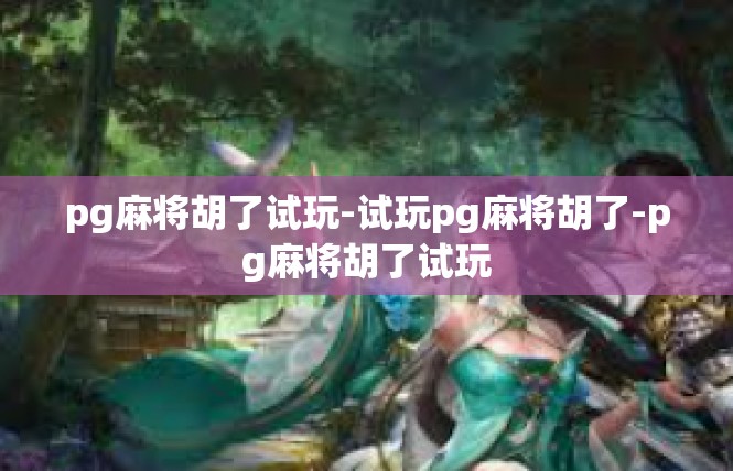 pg麻将胡了试玩-试玩pg麻将胡了-pg麻将胡了试玩