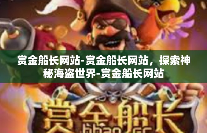 赏金船长网站-赏金船长网站，探索神秘海盗世界-赏金船长网站