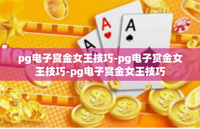 pg电子赏金女王技巧-pg电子赏金女王技巧-pg电子赏金女王技巧