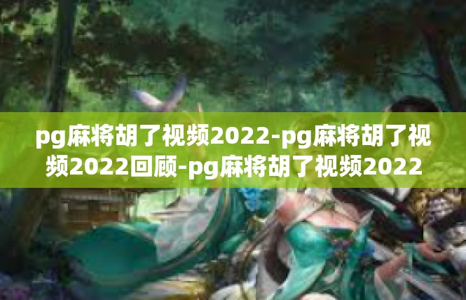 pg麻将胡了视频2022-pg麻将胡了视频2022回顾-pg麻将胡了视频2022