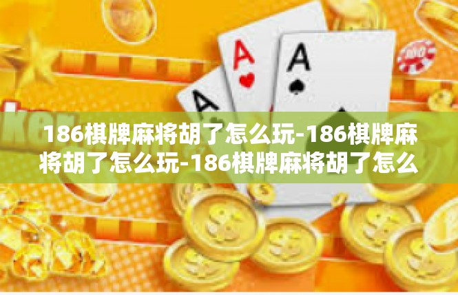 186棋牌麻将胡了怎么玩-186棋牌麻将胡了怎么玩-186棋牌麻将胡了怎么玩