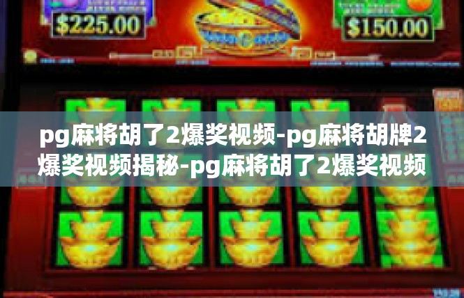pg麻将胡了2爆奖视频-pg麻将胡牌2爆奖视频揭秘-pg麻将胡了2爆奖视频