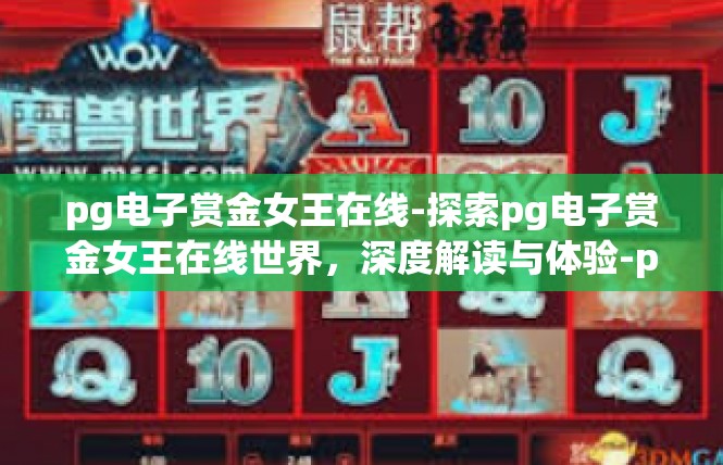 pg电子赏金女王在线-探索pg电子赏金女王在线世界，深度解读与体验-pg电子赏金女王在线