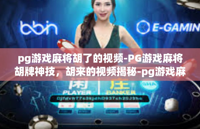 pg游戏麻将胡了的视频-PG游戏麻将胡牌神技，胡来的视频揭秘-pg游戏麻将胡了的视频