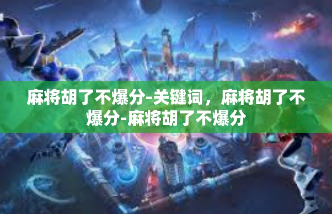 麻将胡了不爆分-关键词，麻将胡了不爆分-麻将胡了不爆分