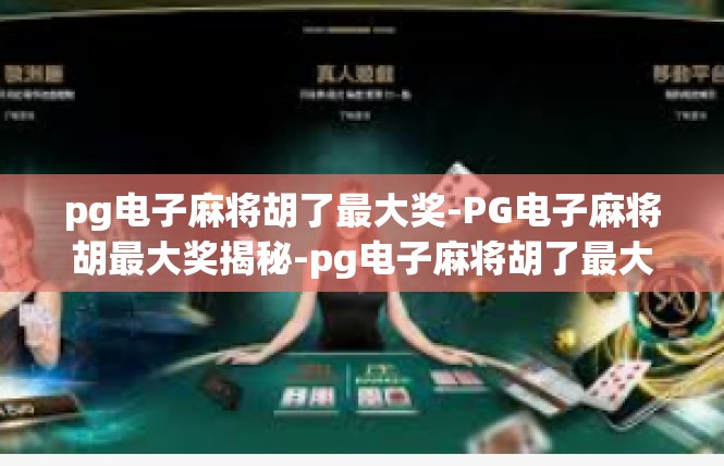 pg电子麻将胡了最大奖-PG电子麻将胡最大奖揭秘-pg电子麻将胡了最大奖