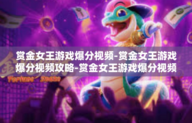 赏金女王游戏爆分视频-赏金女王游戏爆分视频攻略-赏金女王游戏爆分视频