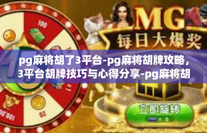 pg麻将胡了3平台-pg麻将胡牌攻略，3平台胡牌技巧与心得分享-pg麻将胡了3平台