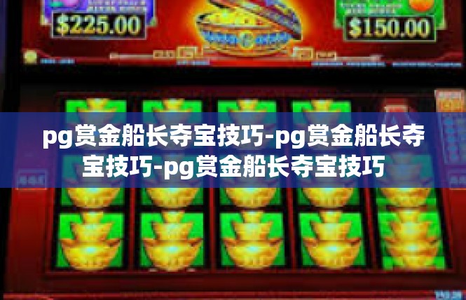 pg赏金船长夺宝技巧-pg赏金船长夺宝技巧-pg赏金船长夺宝技巧