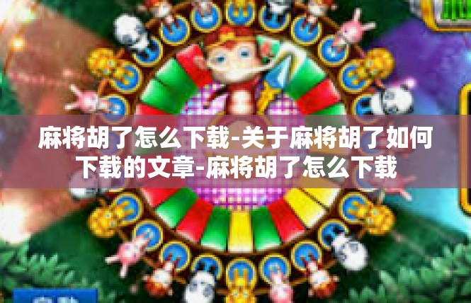 麻将胡了怎么下载-关于麻将胡了如何下载的文章-麻将胡了怎么下载