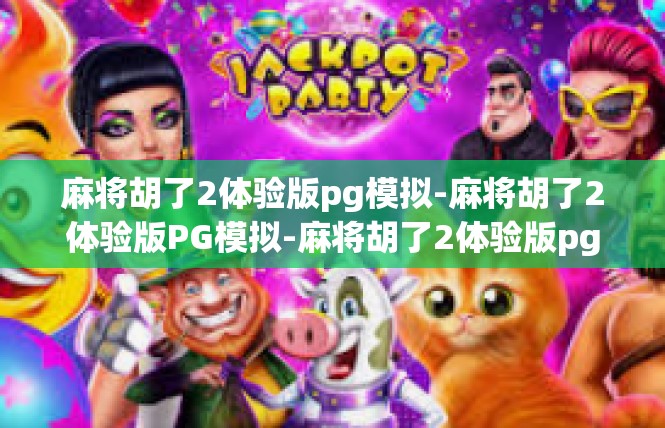 麻将胡了2体验版pg模拟-麻将胡了2体验版PG模拟-麻将胡了2体验版pg模拟