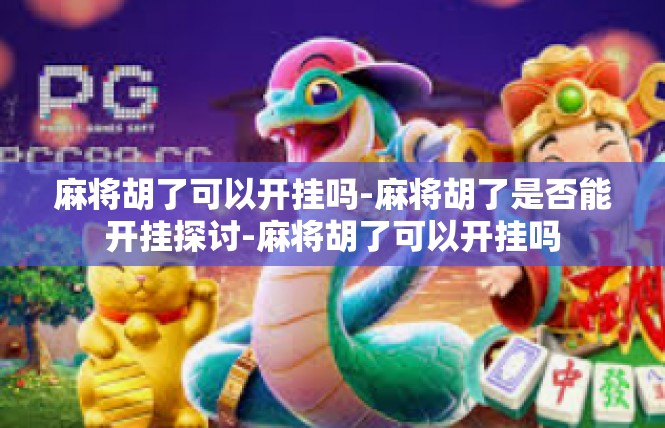 麻将胡了可以开挂吗-麻将胡了是否能开挂探讨-麻将胡了可以开挂吗