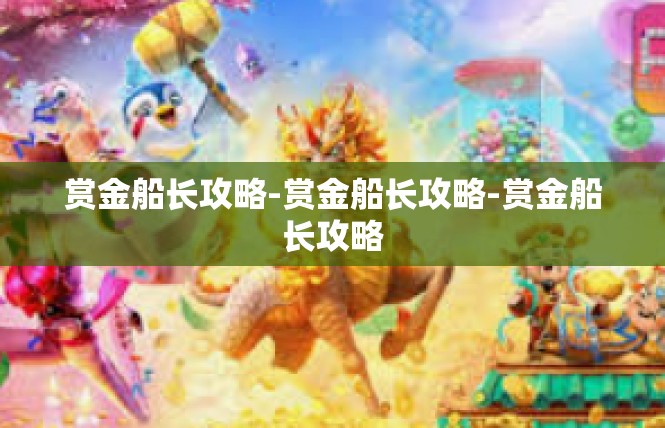 赏金船长攻略-赏金船长攻略-赏金船长攻略