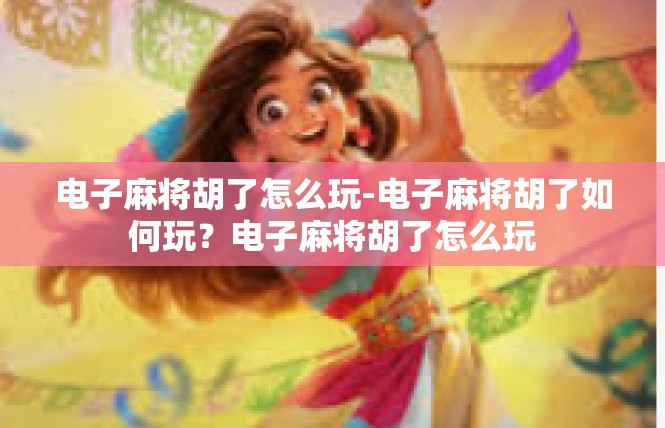 电子麻将胡了怎么玩-电子麻将胡了如何玩？电子麻将胡了怎么玩