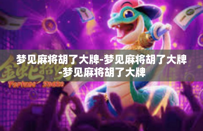 梦见麻将胡了大牌-梦见麻将胡了大牌-梦见麻将胡了大牌