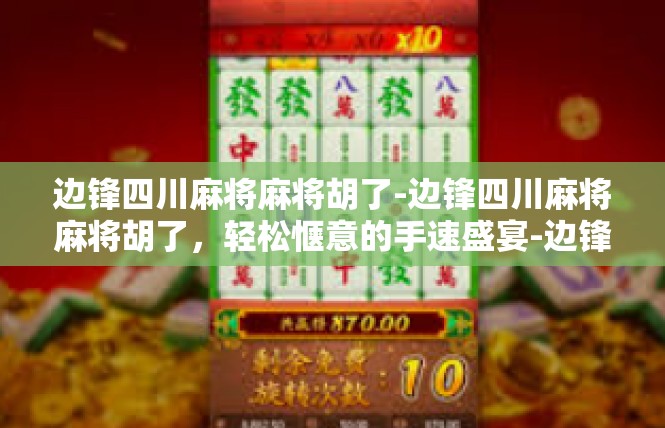边锋四川麻将麻将胡了-边锋四川麻将麻将胡了，轻松惬意的手速盛宴-边锋四川麻将麻将胡了