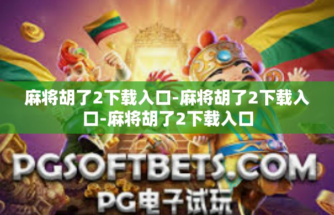 麻将胡了2下载入口-麻将胡了2下载入口-麻将胡了2下载入口