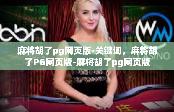 麻将胡了pg网页版-关键词，麻将胡了PG网页版-麻将胡了pg网页版