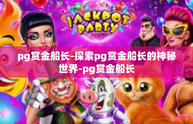 pg赏金船长-探索pg赏金船长的神秘世界-pg赏金船长