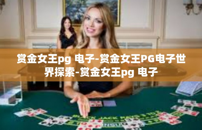 赏金女王pg 电子-赏金女王PG电子世界探索-赏金女王pg 电子