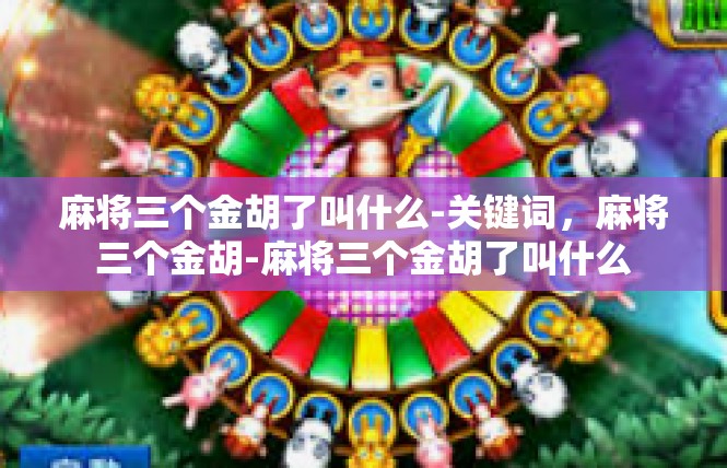 麻将三个金胡了叫什么-关键词，麻将三个金胡-麻将三个金胡了叫什么