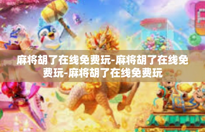 麻将胡了在线免费玩-麻将胡了在线免费玩-麻将胡了在线免费玩