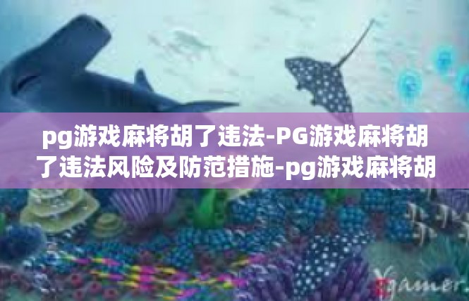 pg游戏麻将胡了违法-PG游戏麻将胡了违法风险及防范措施-pg游戏麻将胡了违法