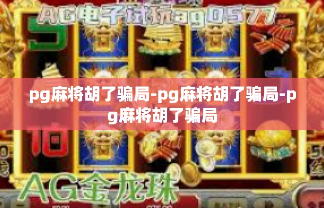 pg麻将胡了骗局-pg麻将胡了骗局-pg麻将胡了骗局