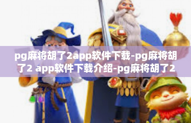 pg麻将胡了2app软件下载-pg麻将胡了2 app软件下载介绍-pg麻将胡了2app软件下载