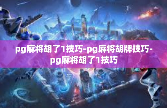 pg麻将胡了1技巧-pg麻将胡牌技巧-pg麻将胡了1技巧
