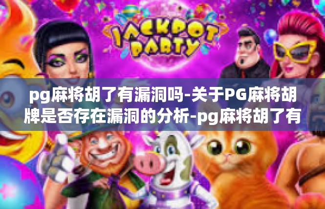 pg麻将胡了有漏洞吗-关于PG麻将胡牌是否存在漏洞的分析-pg麻将胡了有漏洞吗