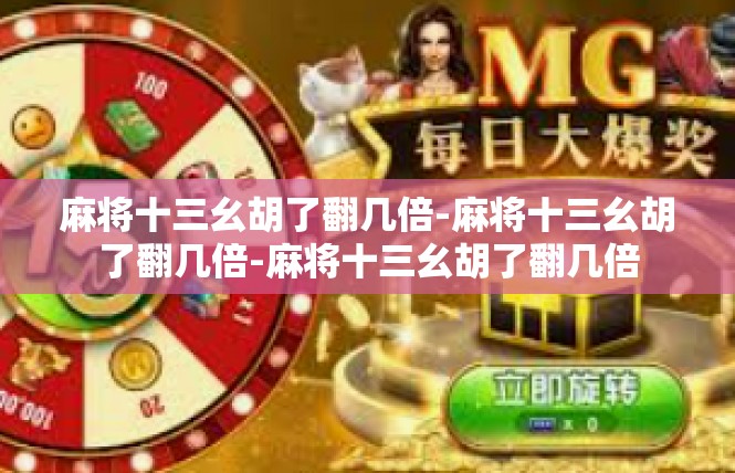 麻将十三幺胡了翻几倍-麻将十三幺胡了翻几倍-麻将十三幺胡了翻几倍