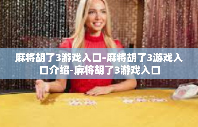 麻将胡了3游戏入口-麻将胡了3游戏入口介绍-麻将胡了3游戏入口