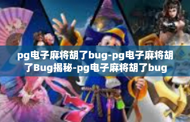 pg电子麻将胡了bug-pg电子麻将胡了Bug揭秘-pg电子麻将胡了bug