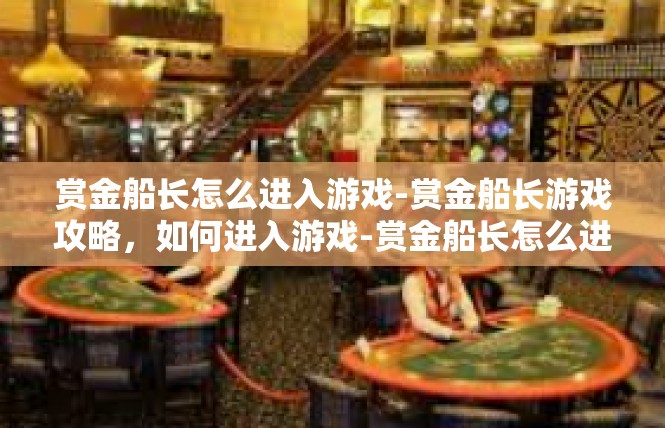 赏金船长怎么进入游戏-赏金船长游戏攻略，如何进入游戏-赏金船长怎么进入游戏