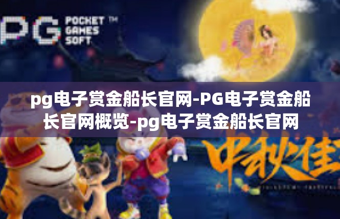 pg电子赏金船长官网-PG电子赏金船长官网概览-pg电子赏金船长官网