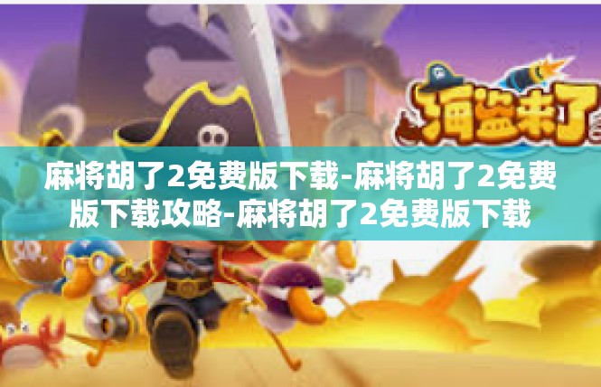 麻将胡了2免费版下载-麻将胡了2免费版下载攻略-麻将胡了2免费版下载