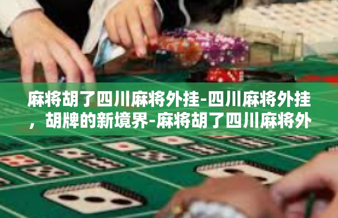 麻将胡了四川麻将外挂-四川麻将外挂，胡牌的新境界-麻将胡了四川麻将外挂