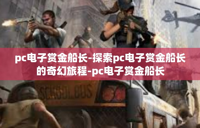 pc电子赏金船长-探索pc电子赏金船长的奇幻旅程-pc电子赏金船长