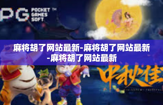麻将胡了网站最新-麻将胡了网站最新-麻将胡了网站最新